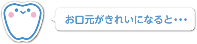 お口元がきれいになると